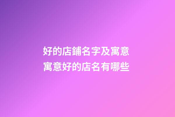 好的店鋪名字及寓意 寓意好的店名有哪些-第1張-店鋪起名-玄機派
